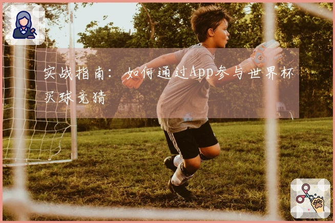 实战指南：如何通过App参与世界杯买球竞猜
